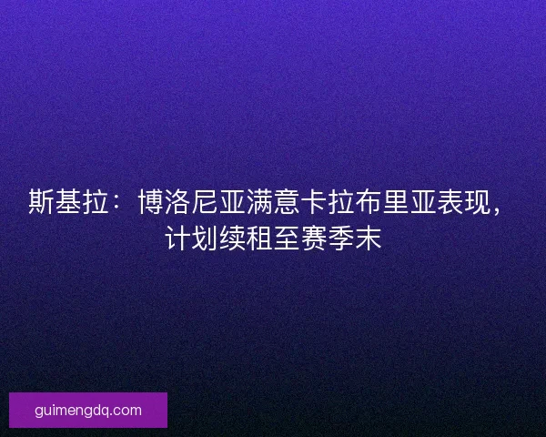 斯基拉：博洛尼亚满意卡拉布里亚表现，计划续租至赛季末